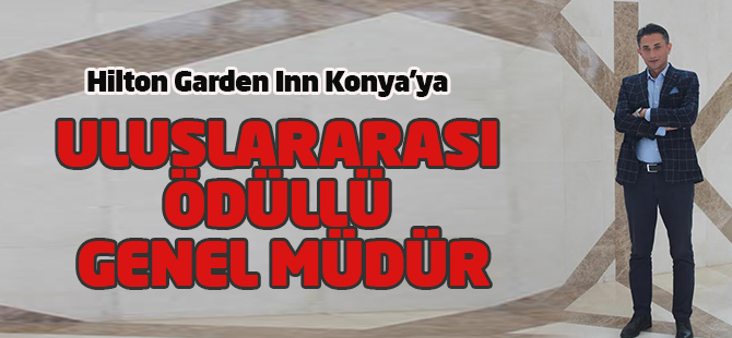 Hilton Garden Inn Konya’ya  Uluslararası Ödüllü Genel Müdür