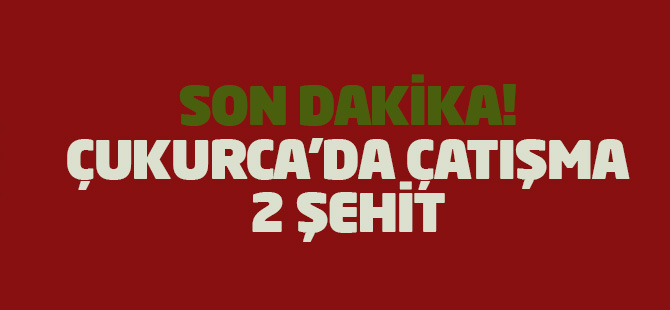Son Dakika! Çukurca'da Çatışma Çıktı! 2 Asker Şehit, 5 Asker Yaralı