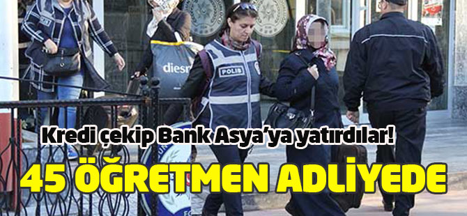 Kredi çekip Bank Asya'ya yatırdılar! 45 öğretmen adliyede