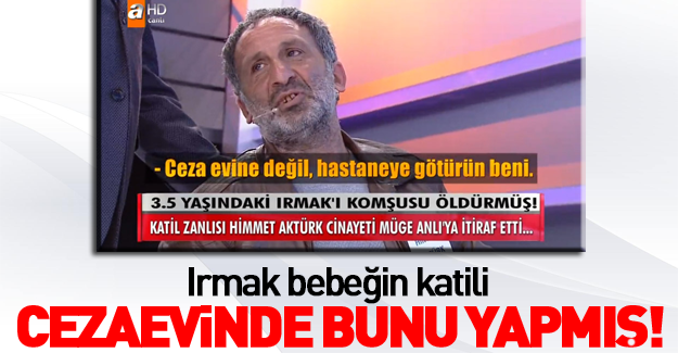 Irmak bebeğin katili cezaevinde bunu yapmış!