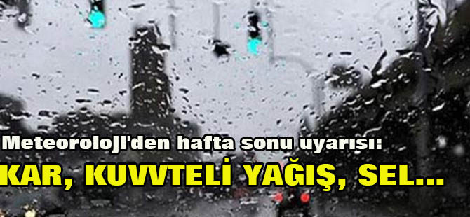 Meteoroloji'den hafta sonu uyarısı: Kar, kuvvteli yağış, sel...