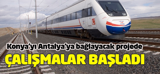 Konya'yı Antalya'ya bağlayan projede çalışmalar başladı