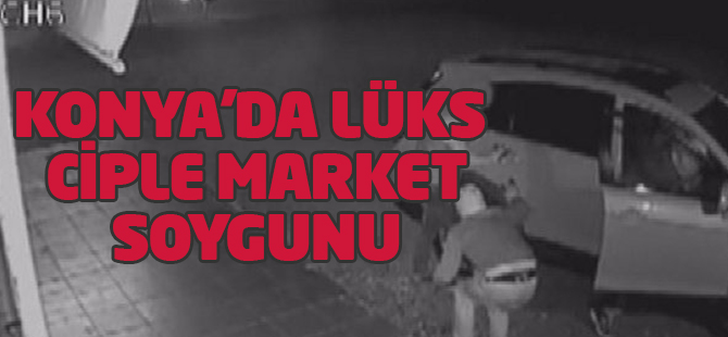 Konya'da lüks ciple market soygunu