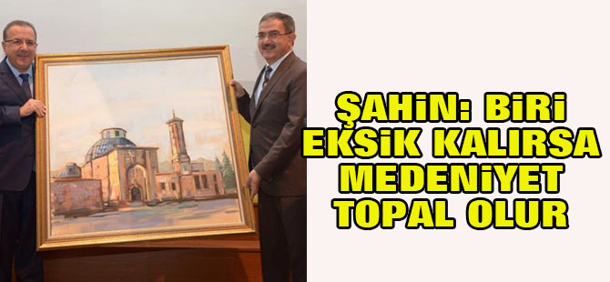 Şahin: Biri eksik kalırsa medeniyet topal olur