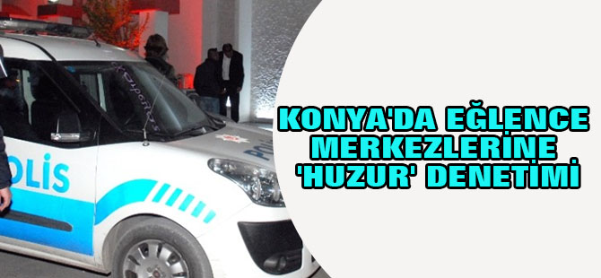 Konya'da Eğlence Merkezlerine 'Huzur' Denetimi