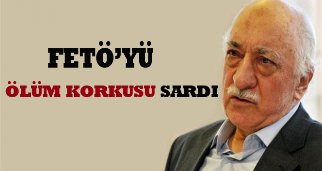 FETÖ'yü ölüm korkusu sardı