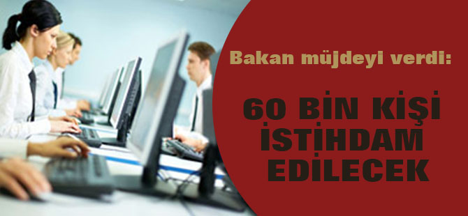 Bakan müjdeyi verdi: 60 bin kişi istihdam edilecek