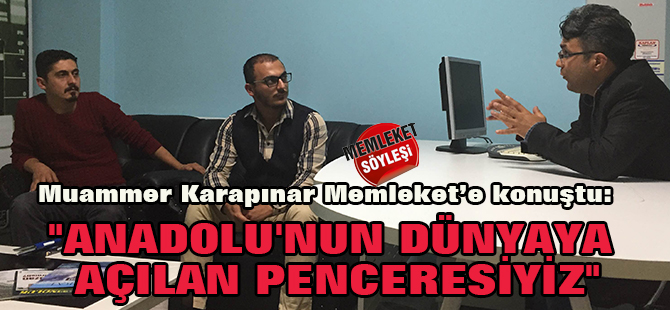 "Anadolu'nun dünyaya açılan penceresiyiz"