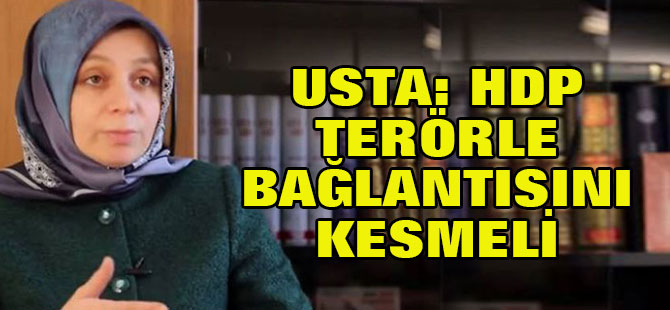 Leyla Şahin Usta: HDP terörle bağlantısını kesmeli