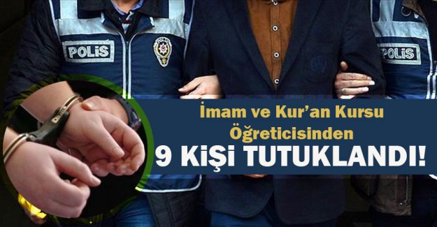 9 İmam ve Kur’an kursu öğreticisi tutuklandı