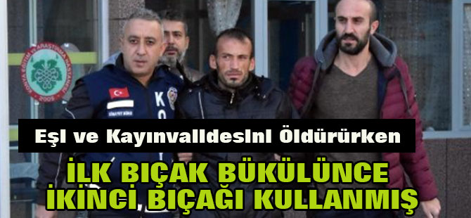 Eşi ve Kayınvalidesini Öldürürken İlk Bıçak Bükülünce İkinci Bıçağı Kullanmış