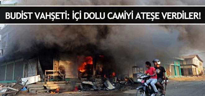 Budist vahşeti: İçi dolu camiyi ateşe verdiler!