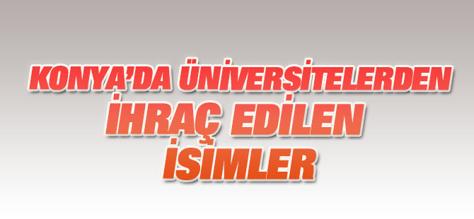 Selçuk Üniversitesi ve Necmettin Erbakan Üniversitesi'den ihraç edilenlerin isimleri