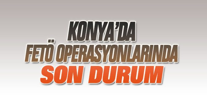 Konya'da FETÖ operasyonları