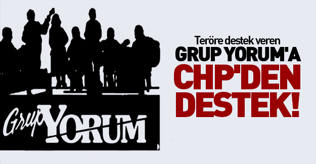Teröre destek veren Grup Yorum'a CHP'den destek!