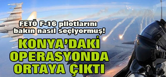FETÖ F-16 pilotlarını bakın nasıl seçiyormuş!