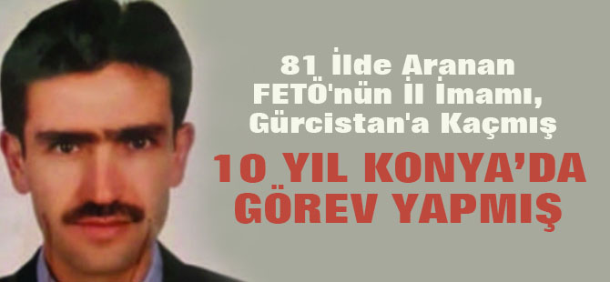 81 İlde Aranan FETÖ'nün İl İmamı, Gürcistan'a Kaçmış