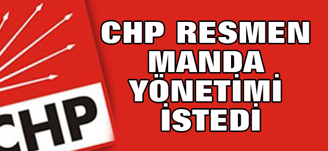 CHP resmen manda yönetimi istedi