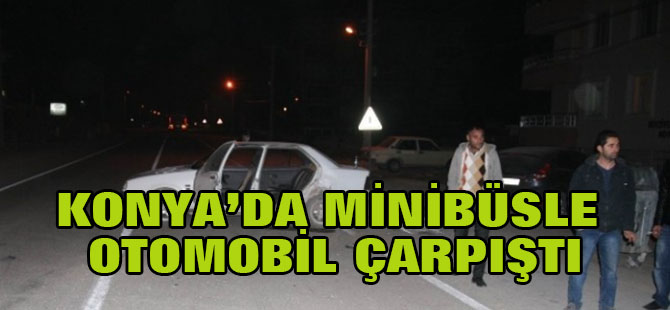 Konya'da Minibüsle Otomobil Çarpıştı: 1 Yaralı