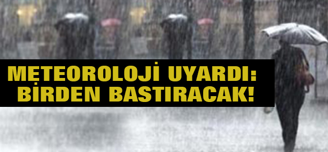 Meteoroloji uyardı: Birden bastıracak!