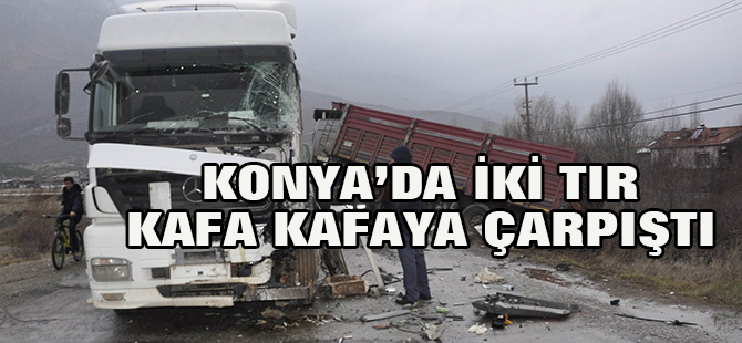 Konya’da iki TIR’ın çarpıştığı kaza ucuz atlatıldı