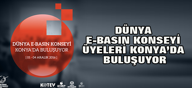 Dünya E-Basın Konseyi üyeleri Konya’da buluşuyor