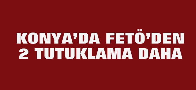 Konya'da 2 kişi FETÖ;'den tutuklandı