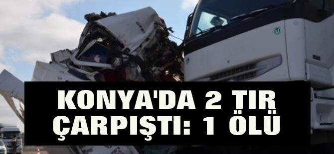 Konya'da 2 Tır Çarpıştı: 1 Ölü, 3 Yaralı