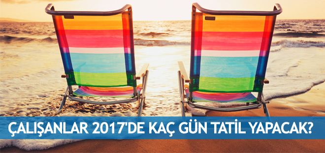 Çalışanlar 2017'de kaç gün tatil yapacak?