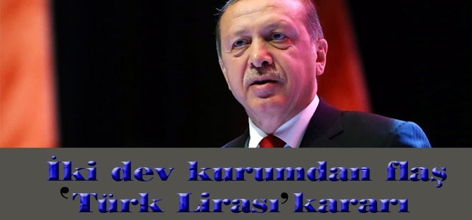 İki dev kurumdan flaş ‘Türk Lirası’ kararı