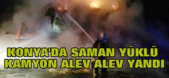 Konya'da Saman Yüklü Kamyon Alev Alev Yandı