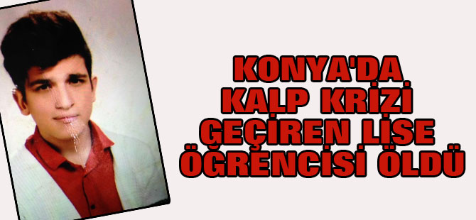 Konya'da Kalp Krizi Geçiren Lise Öğrencisi Öldü