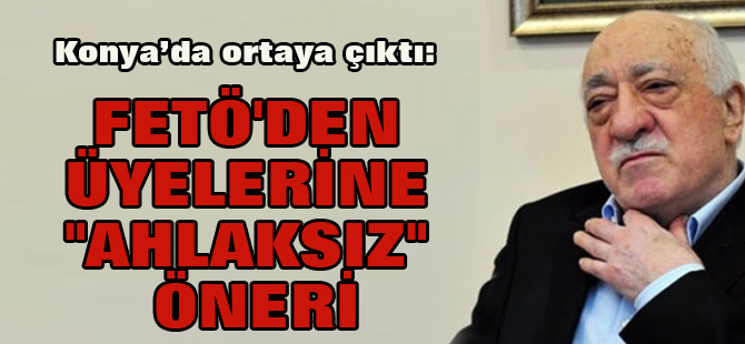 FETÖ'den üyelerine "ahlaksız" öneri
