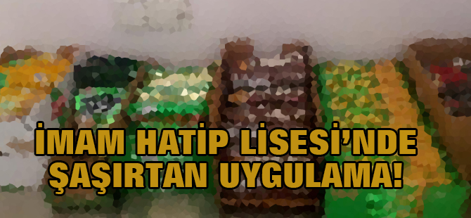 İmam Hatip Fen Lisesi'nde Şaşırtan Uygulama!