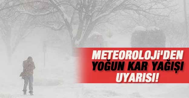 Meteoroloji'den yoğun kar yağışı uyarısı!