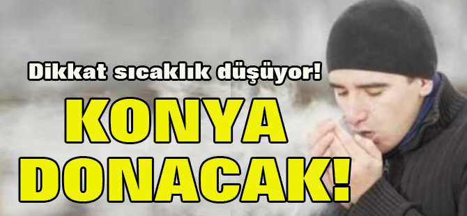 Konya'ya Meteorolojik Uyarı: Hava sıcaklıkları düşecek