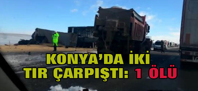 Konya'da İki Tır Çarpıştı: 1 Ölü, 1 Yaralı
