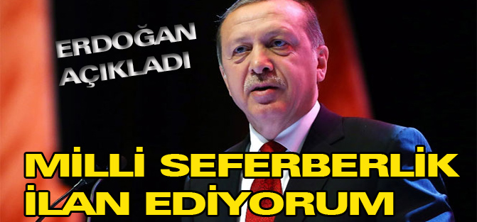 Erdoğan: 'Milli seferberlik ilan ediyorum'