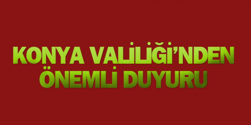 Konya Valiliği'nden önemli duyuru: Bunları yapmak yasak