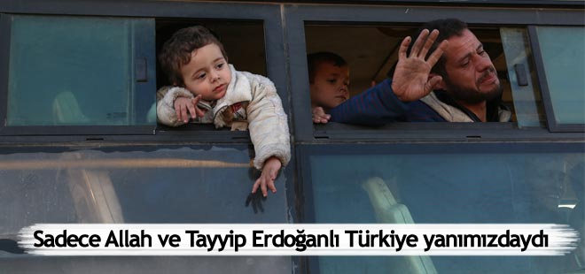 Halepliler: Sadece Allah ve Tayyip Erdoğanlı Türkiye yanımızdaydı