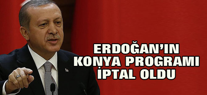 Erdoğan'ın Konya programı iptal oldu