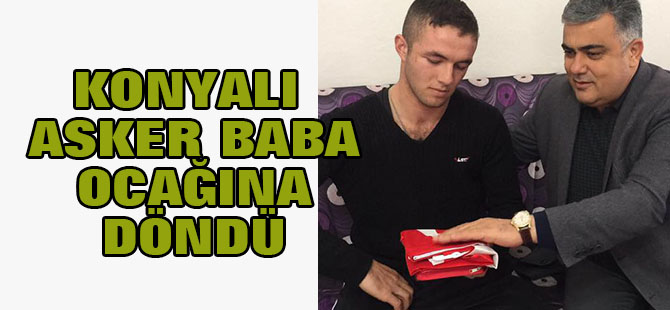 Konyalı asker baba ocağına döndü