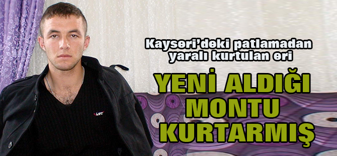 Kayseri’deki patlamadan yaralı kurtulan eri, yeni aldığı montu kurtarmış
