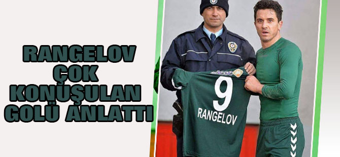 Rangelov, o golü anlattı