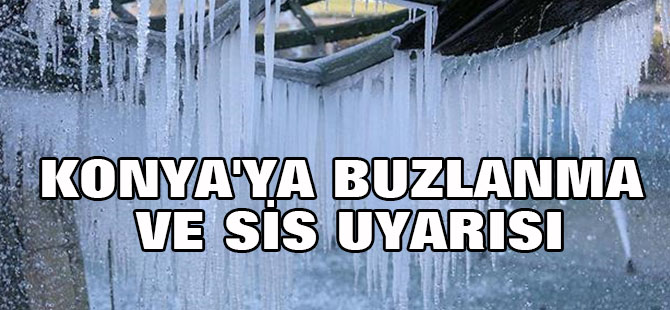 Konya ile Çevresinde Buzlanma ve Sis Uyarısı