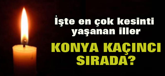 Konya en çok elektrik  kesintisi yapılan 2. il
