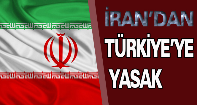 İran’dan Türkiye’ye yasak