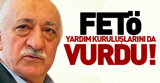 Fetö insani yardıma da darbe vurdu