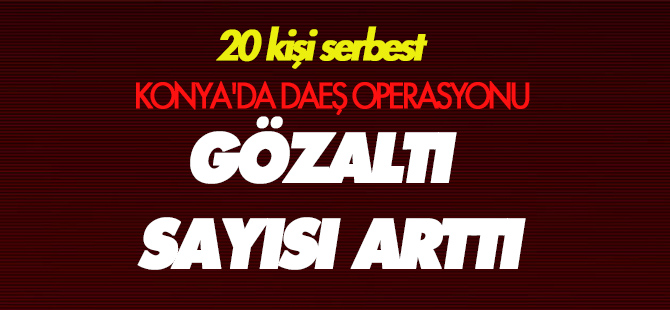 Konya'daki DEAŞ operasyonunda gözaltı sayısı arttı