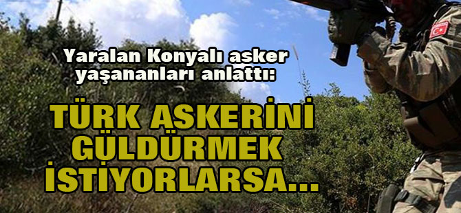 "Türk Askerini Güldürmek İstiyorlarsa Ölüm ile Tehdit Etsinler"
